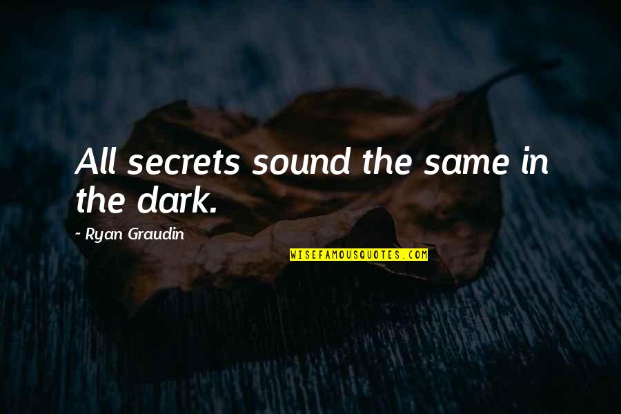 Best Chumlee Quotes By Ryan Graudin: All secrets sound the same in the dark.