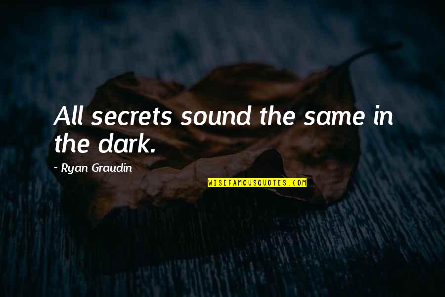 Best Chumlee Quotes By Ryan Graudin: All secrets sound the same in the dark. Best Chumlee Quotes By Ryan Graudin: All secrets sound the same in the dark.