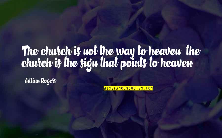Best Church Sign Quotes By Adrian Rogers: The church is not the way to heaven;