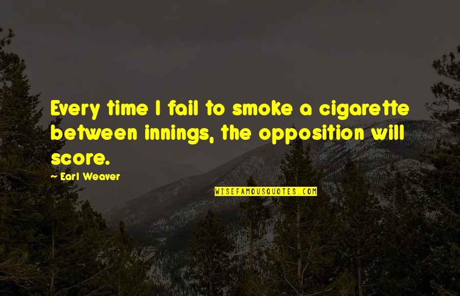 Best Cigarette Quotes By Earl Weaver: Every time I fail to smoke a cigarette