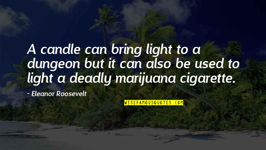 Best Cigarette Quotes By Eleanor Roosevelt: A candle can bring light to a dungeon Best Cigarette Quotes By Eleanor Roosevelt: A candle can bring light to a dungeon