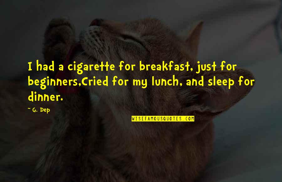 Best Cigarette Quotes By G. Dep: I had a cigarette for breakfast, just for Best Cigarette Quotes By G. Dep: I had a cigarette for breakfast, just for