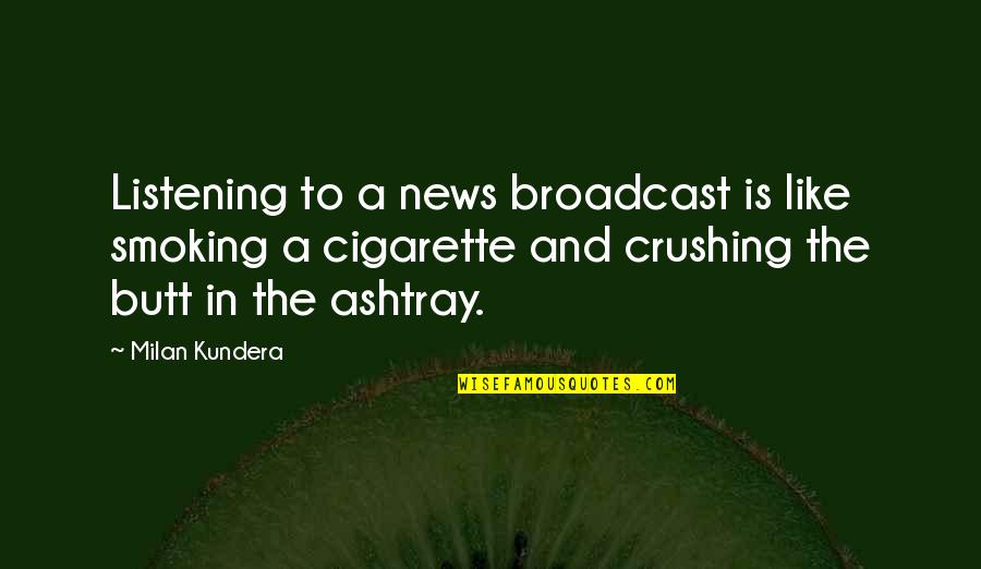 Best Cigarette Quotes By Milan Kundera: Listening to a news broadcast is like smoking Best Cigarette Quotes By Milan Kundera: Listening to a news broadcast is like smoking