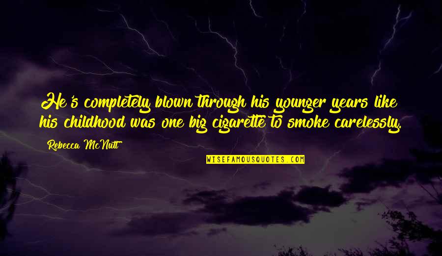 Best Cigarette Quotes By Rebecca McNutt: He's completely blown through his younger years like Best Cigarette Quotes By Rebecca McNutt: He's completely blown through his younger years like