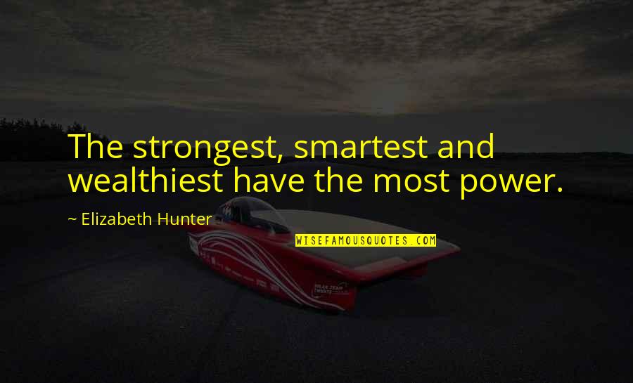 Best Cinderella Story Quotes By Elizabeth Hunter: The strongest, smartest and wealthiest have the most Best Cinderella Story Quotes By Elizabeth Hunter: The strongest, smartest and wealthiest have the most