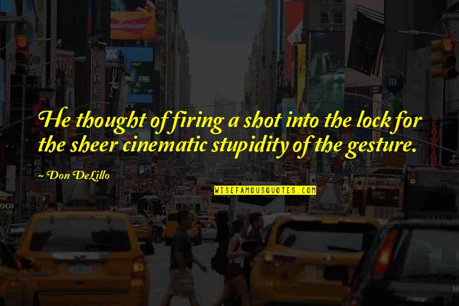 Best Cinematic Quotes By Don DeLillo: He thought of firing a shot into the