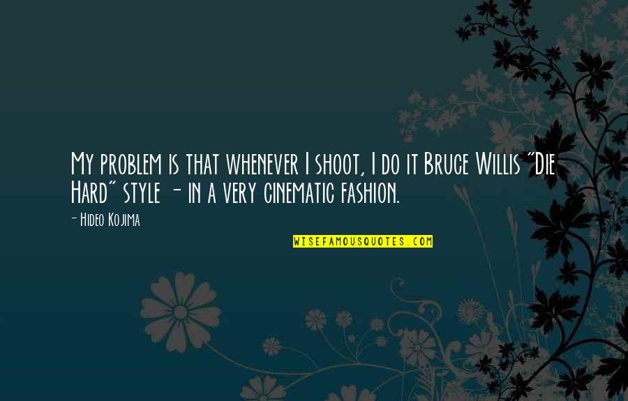 Best Cinematic Quotes By Hideo Kojima: My problem is that whenever I shoot, I