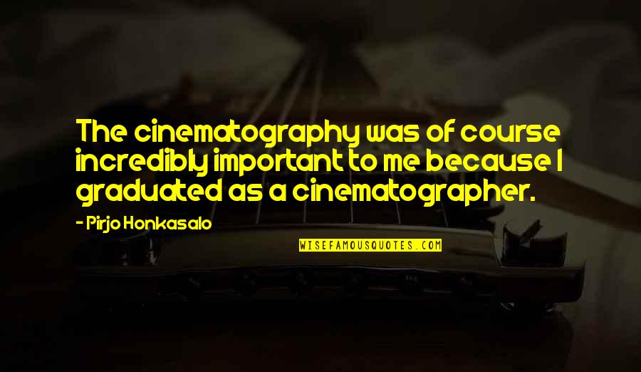 Best Cinematographer Quotes By Pirjo Honkasalo: The cinematography was of course incredibly important to