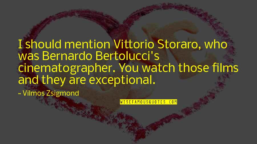 Best Cinematographer Quotes By Vilmos Zsigmond: I should mention Vittorio Storaro, who was Bernardo