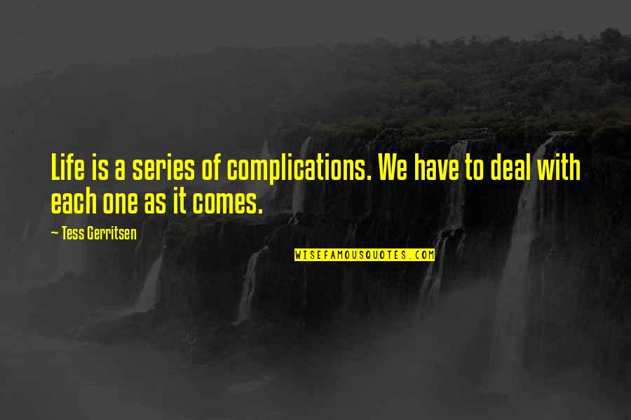 Best Cio Quotes By Tess Gerritsen: Life is a series of complications. We have