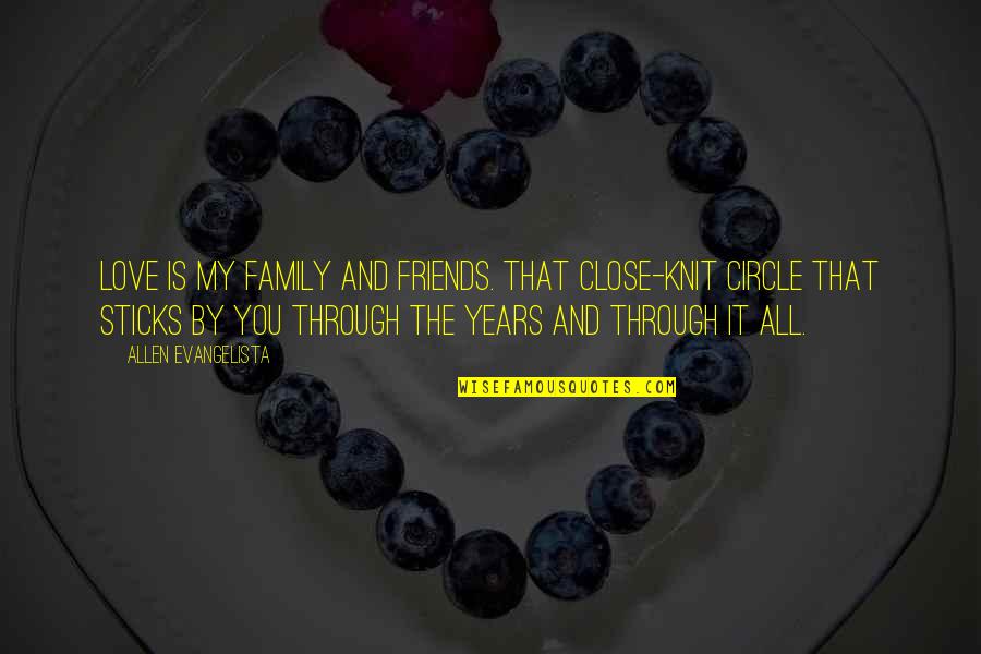 Best Circle Of Friends Quotes By Allen Evangelista: Love is my family and friends. That close-knit