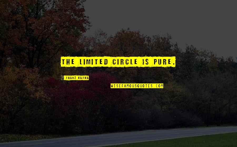 Best Circle Of Friends Quotes By Franz Kafka: The limited circle is pure.
