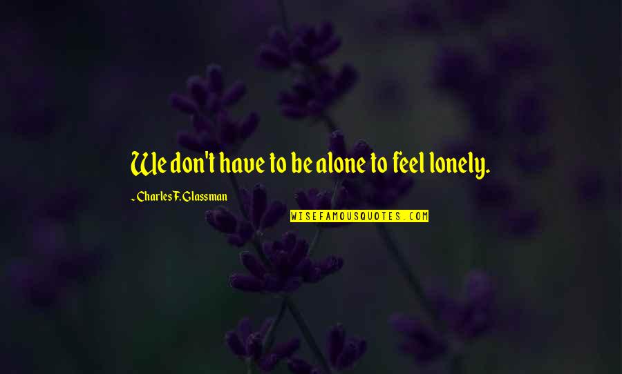 Best Citizen Cope Quotes By Charles F. Glassman: We don't have to be alone to feel Best Citizen Cope Quotes By Charles F. Glassman: We don't have to be alone to feel
