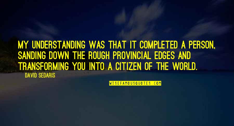 Best Citizen Of The World Quotes By David Sedaris: My understanding was that it completed a person, Best Citizen Of The World Quotes By David Sedaris: My understanding was that it completed a person,