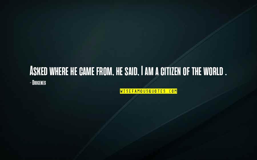 Best Citizen Of The World Quotes By Diogenes: Asked where he came from, he said, I