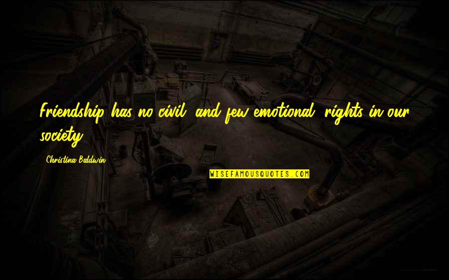Best Civil Quotes By Christina Baldwin: Friendship has no civil, and few emotional, rights