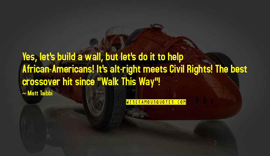 Best Civil Quotes By Matt Taibbi: Yes, let's build a wall, but let's do