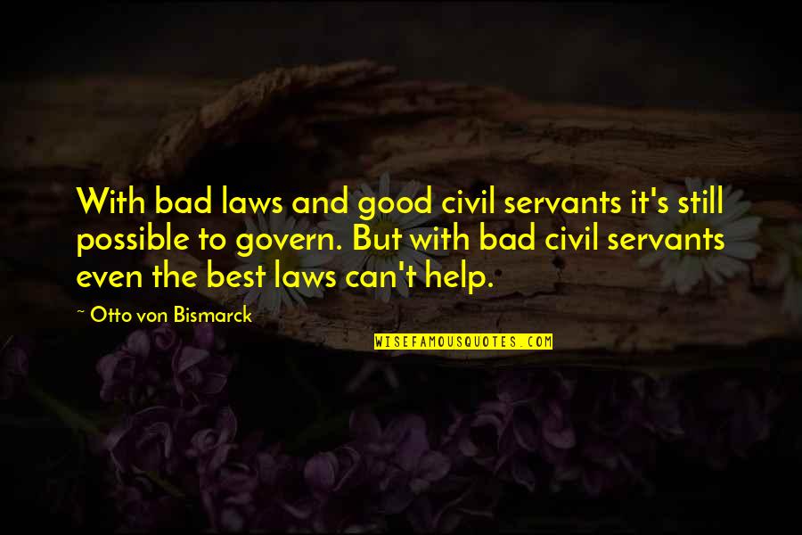 Best Civil Quotes By Otto Von Bismarck: With bad laws and good civil servants it's