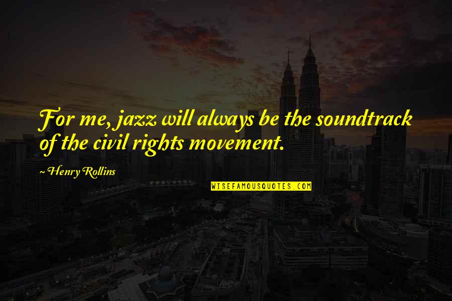 Best Civil Rights Movement Quotes By Henry Rollins: For me, jazz will always be the soundtrack