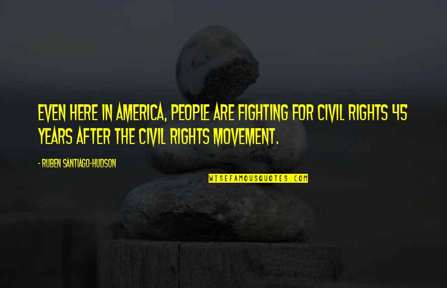 Best Civil Rights Movement Quotes By Ruben Santiago-Hudson: Even here in America, people are fighting for