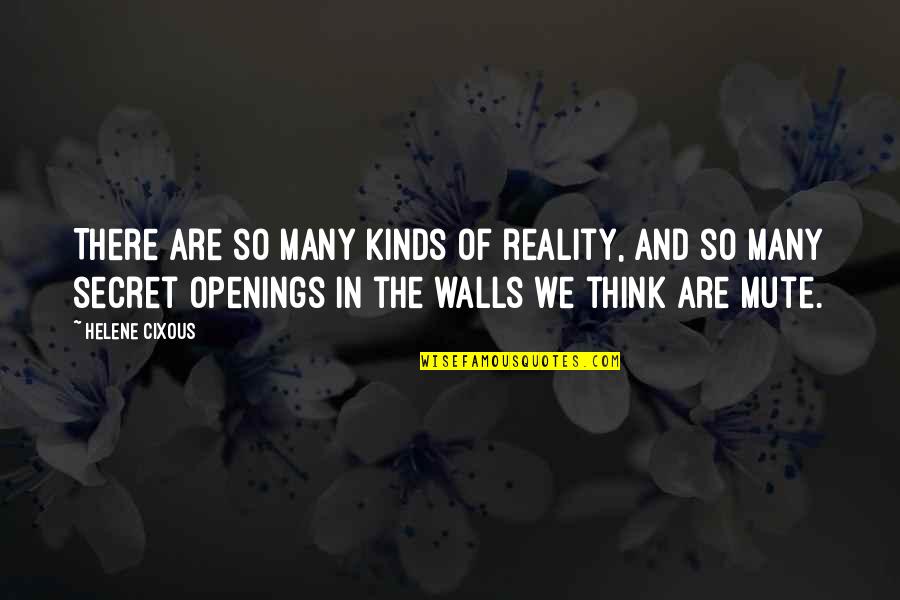 Best Cixous Quotes By Helene Cixous: There are so many kinds of reality, and Best Cixous Quotes By Helene Cixous: There are so many kinds of reality, and