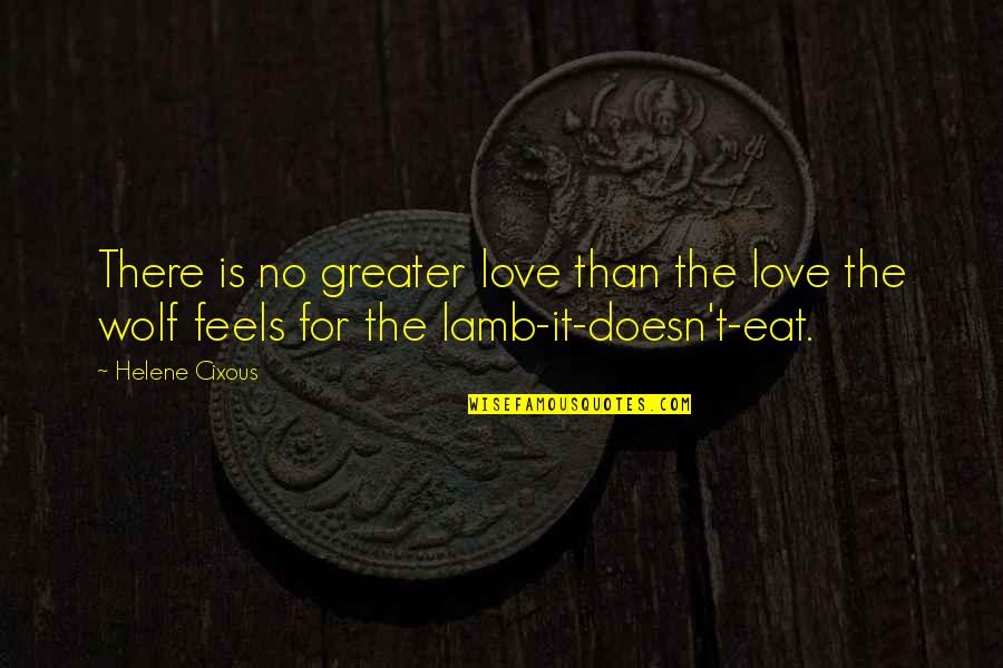 Best Cixous Quotes By Helene Cixous: There is no greater love than the love