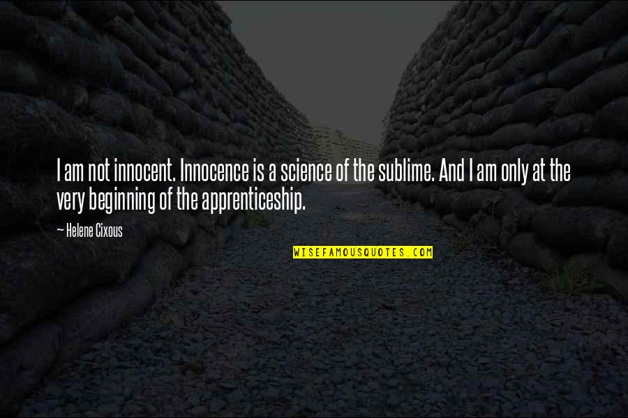 Best Cixous Quotes By Helene Cixous: I am not innocent. Innocence is a science Best Cixous Quotes By Helene Cixous: I am not innocent. Innocence is a science