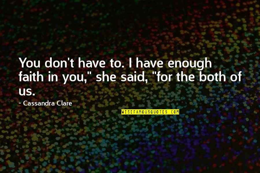Best Clace Quotes By Cassandra Clare: You don't have to. I have enough faith