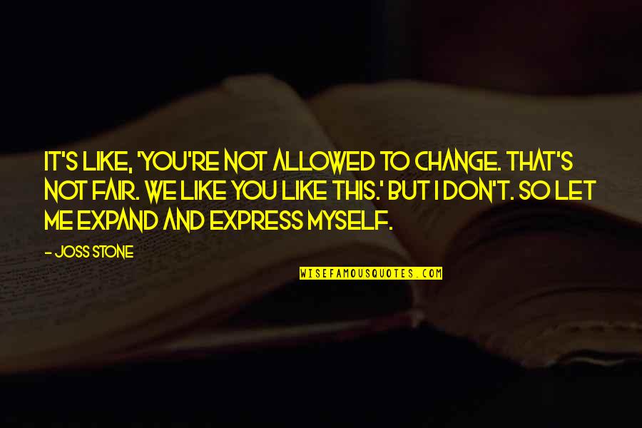 Best Clace Quotes By Joss Stone: It's like, 'You're not allowed to change. That's Best Clace Quotes By Joss Stone: It's like, 'You're not allowed to change. That's