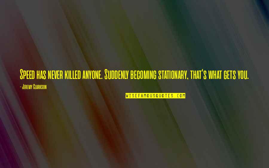 Best Clarkson Quotes By Jeremy Clarkson: Speed has never killed anyone. Suddenly becoming stationary, Best Clarkson Quotes By Jeremy Clarkson: Speed has never killed anyone. Suddenly becoming stationary,
