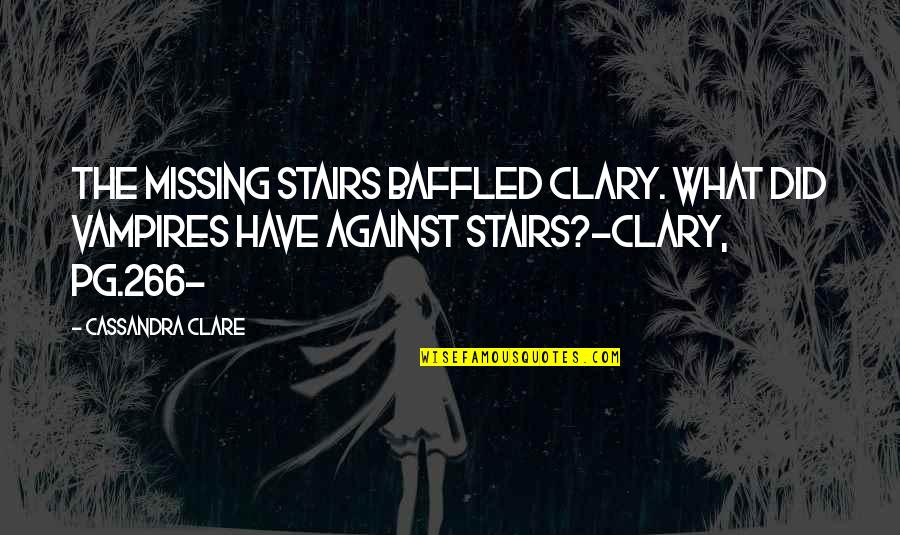 Best Clary Quotes By Cassandra Clare: The missing stairs baffled Clary. What did vampires