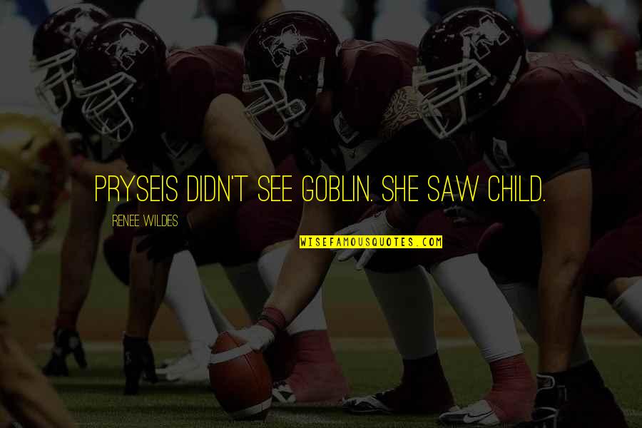 Best Clash Of Clans Quotes By Renee Wildes: Pryseis didn't see goblin. She saw child. Best Clash Of Clans Quotes By Renee Wildes: Pryseis didn't see goblin. She saw child.