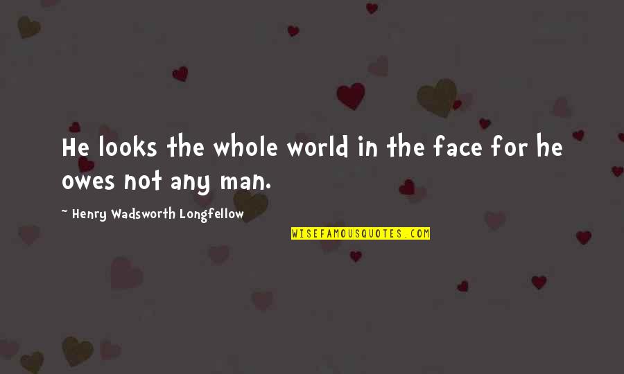 Best Classic Children's Book Quotes By Henry Wadsworth Longfellow: He looks the whole world in the face