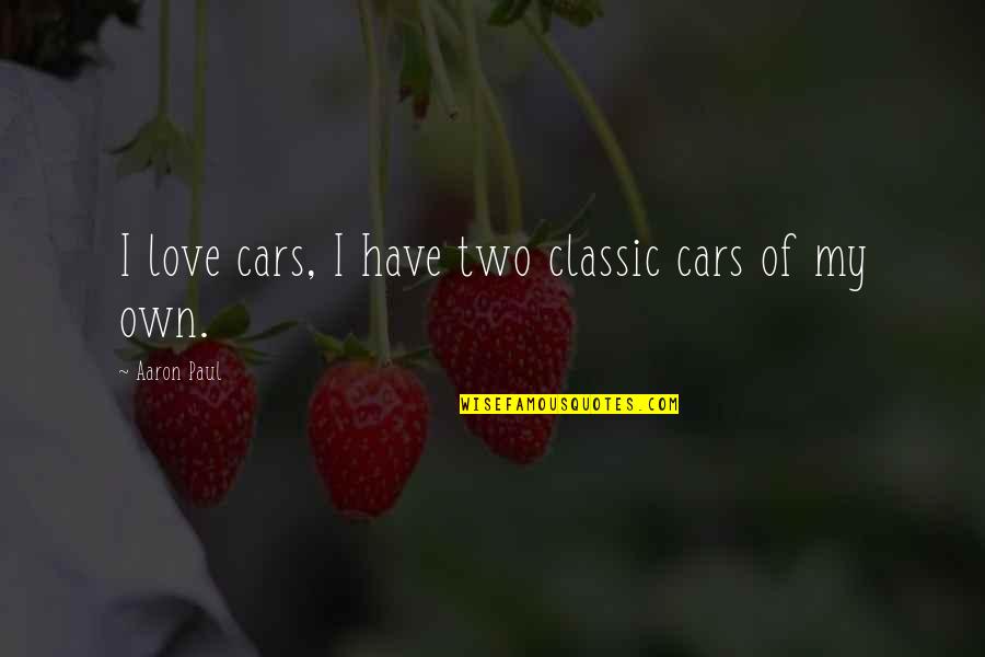 Best Classic Love Quotes By Aaron Paul: I love cars, I have two classic cars