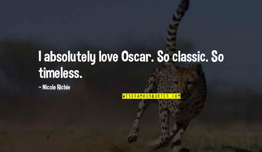 Best Classic Love Quotes By Nicole Richie: I absolutely love Oscar. So classic. So timeless.