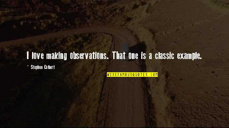 Best Classic Love Quotes By Stephen Colbert: I love making observations. That one is a