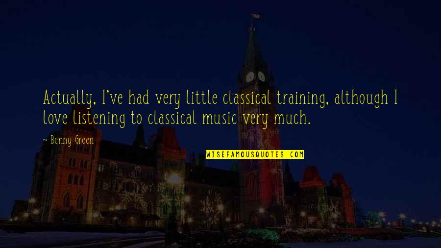 Best Classical Music Quotes By Benny Green: Actually, I've had very little classical training, although Best Classical Music Quotes By Benny Green: Actually, I've had very little classical training, although