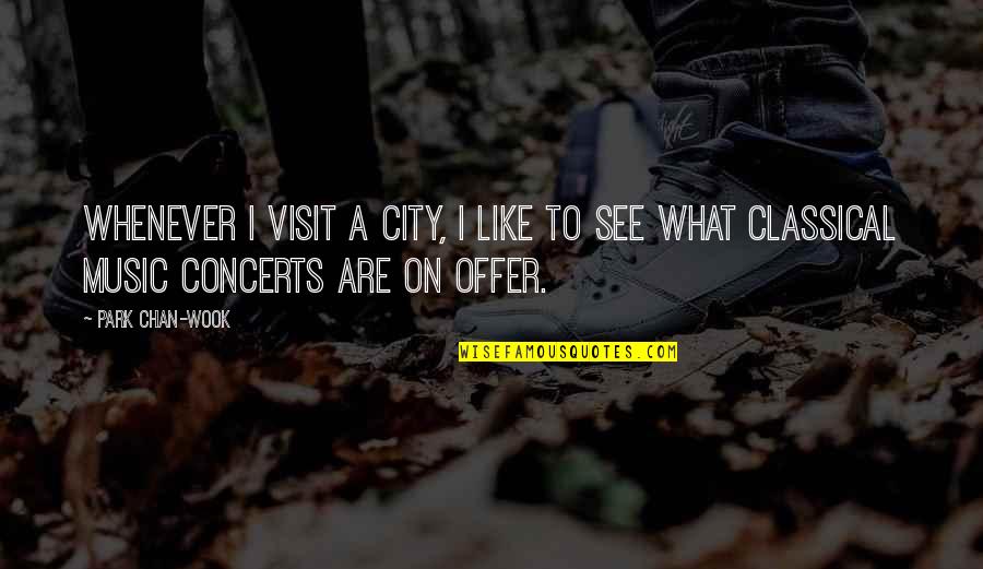 Best Classical Music Quotes By Park Chan-wook: Whenever I visit a city, I like to