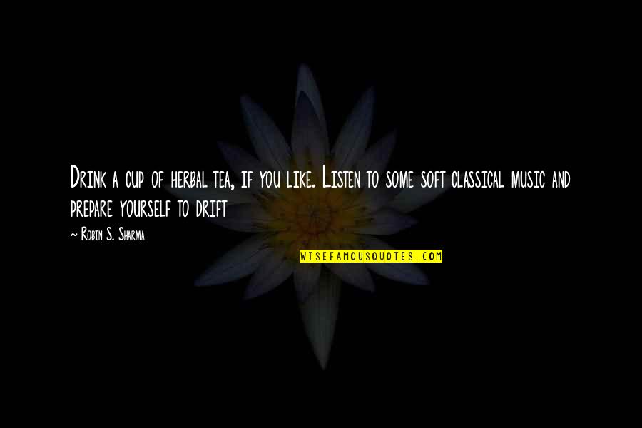 Best Classical Music Quotes By Robin S. Sharma: Drink a cup of herbal tea, if you Best Classical Music Quotes By Robin S. Sharma: Drink a cup of herbal tea, if you