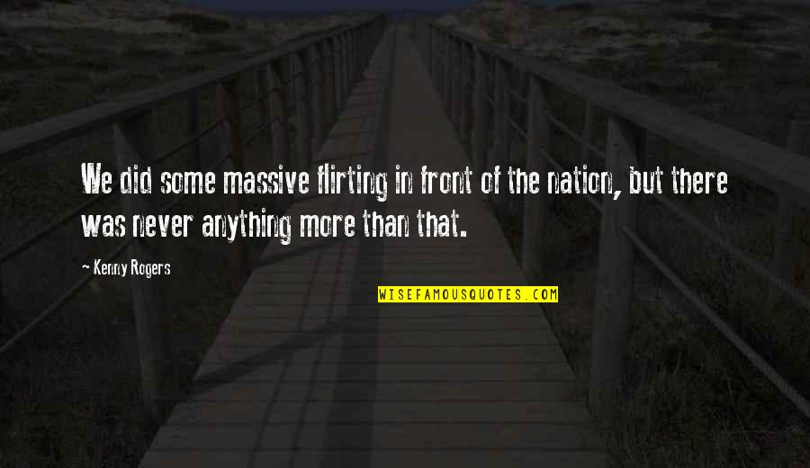 Best Claymore Quotes By Kenny Rogers: We did some massive flirting in front of Best Claymore Quotes By Kenny Rogers: We did some massive flirting in front of
