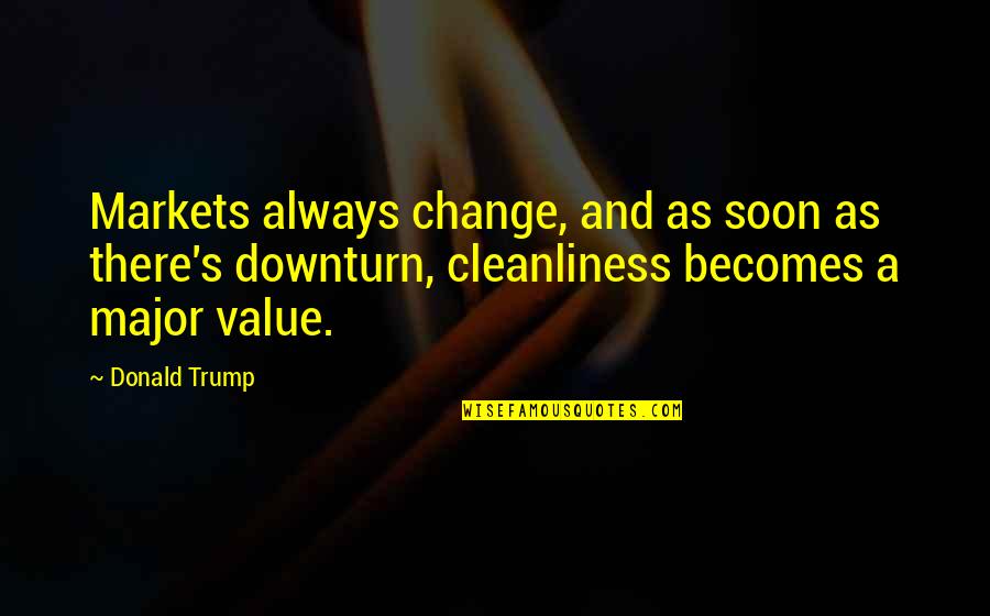 Best Cleanliness Quotes By Donald Trump: Markets always change, and as soon as there's Best Cleanliness Quotes By Donald Trump: Markets always change, and as soon as there's