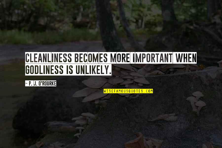 Best Cleanliness Quotes By P. J. O'Rourke: Cleanliness becomes more important when godliness is unlikely. Best Cleanliness Quotes By P. J. O'Rourke: Cleanliness becomes more important when godliness is unlikely.