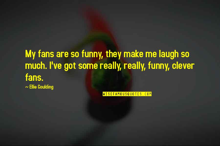 Best Clever And Funny Quotes By Ellie Goulding: My fans are so funny, they make me