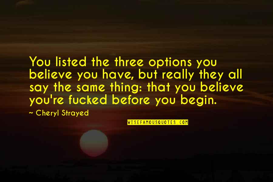 Best Cleverbot Quotes By Cheryl Strayed: You listed the three options you believe you Best Cleverbot Quotes By Cheryl Strayed: You listed the three options you believe you