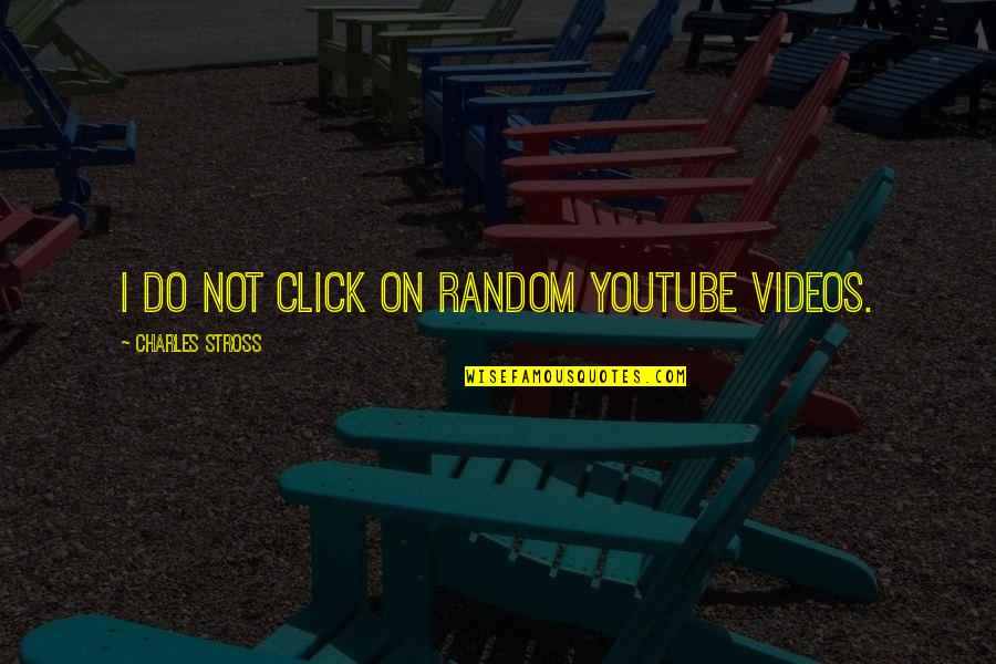Best Clicks Quotes By Charles Stross: I do not click on random youtube videos.