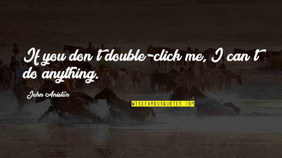 Best Clicks Quotes By John Aniston: If you don't double-click me, I can't do