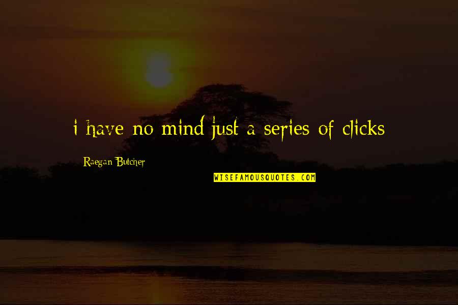 Best Clicks Quotes By Raegan Butcher: i have no mind/just a series of clicks