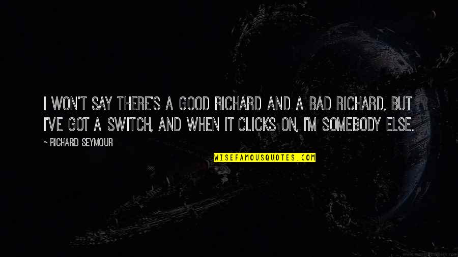 Best Clicks Quotes By Richard Seymour: I won't say there's a good Richard and