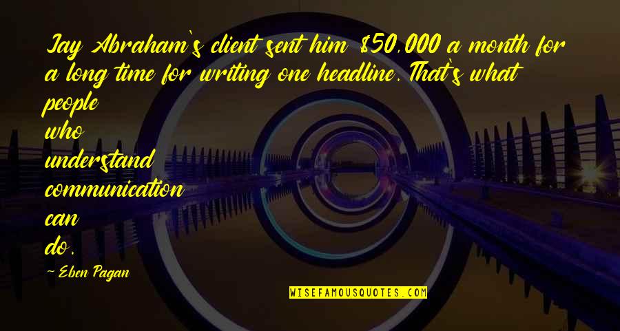 Best Client Quotes By Eben Pagan: Jay Abraham's client sent him $50,000 a month