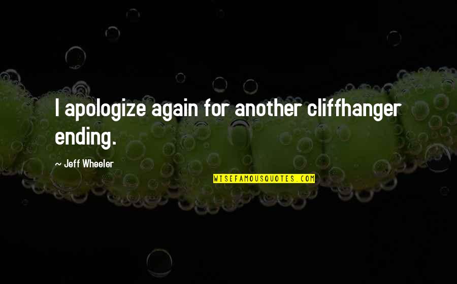 Best Cliffhanger Quotes By Jeff Wheeler: I apologize again for another cliffhanger ending.